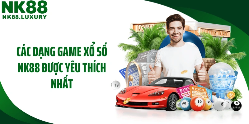 Các dạng game xổ số NK88 được yêu thích nhất
