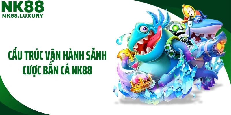 Cấu trúc vận hành sảnh cược bắn cá NK88Cấu trúc vận hành sảnh cược bắn cá NK88