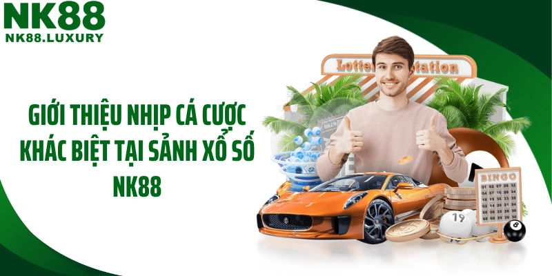 Giới thiệu nhịp cá cược khác biệt tại sảnh xổ số NK88