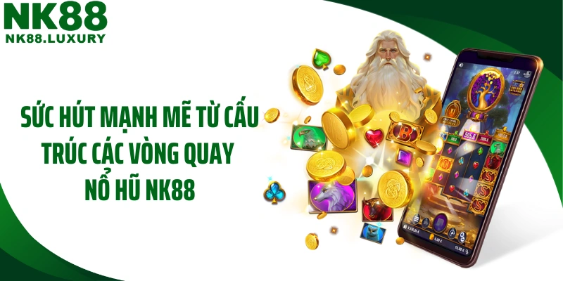 Sức hút mạnh mẽ từ cấu trúc các vòng quay nổ hũ NK88
