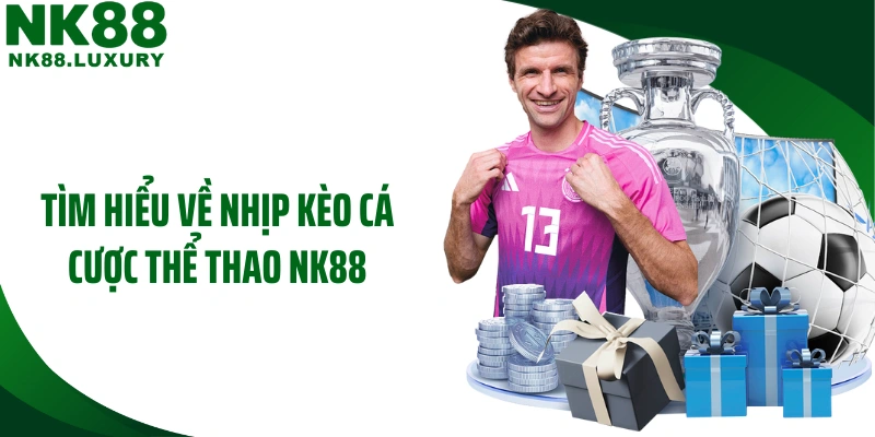 Tìm hiểu về nhịp kèo cá cược thể thao NK88