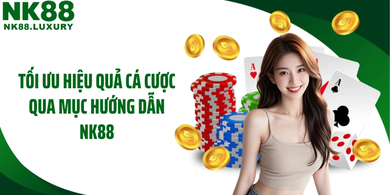 Tối ưu hiệu quả cá cược qua mục hướng dẫn NK88