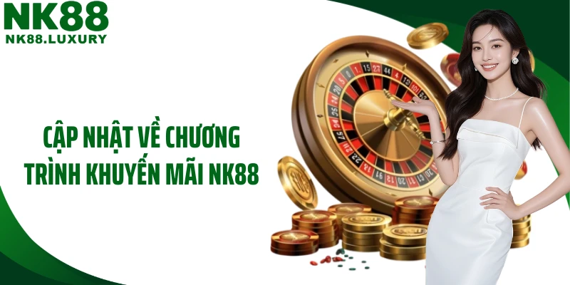 Cập nhật về chương trình khuyến mãi NK88