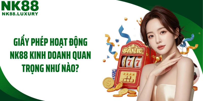 Giấy phép hoạt động NK88 kinh doanh quan trọng như nào?