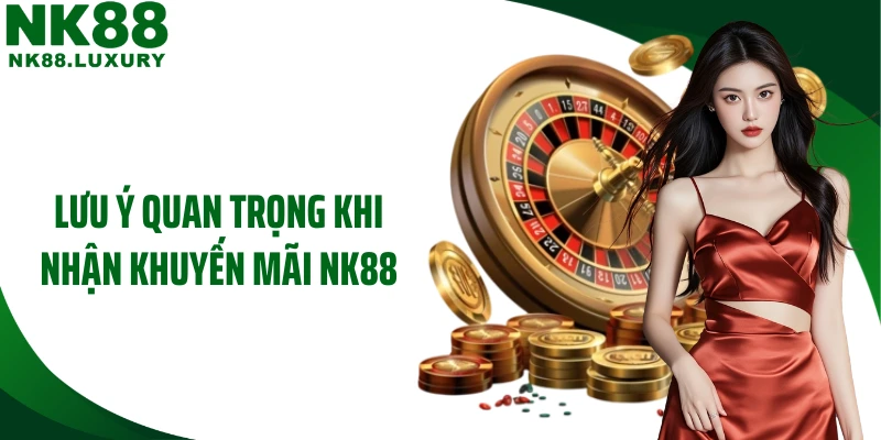 Lưu ý quan trọng khi nhận khuyến mãi NK88