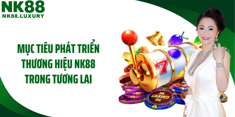 Mục tiêu phát triển thương hiệu NK88 trong tương lai