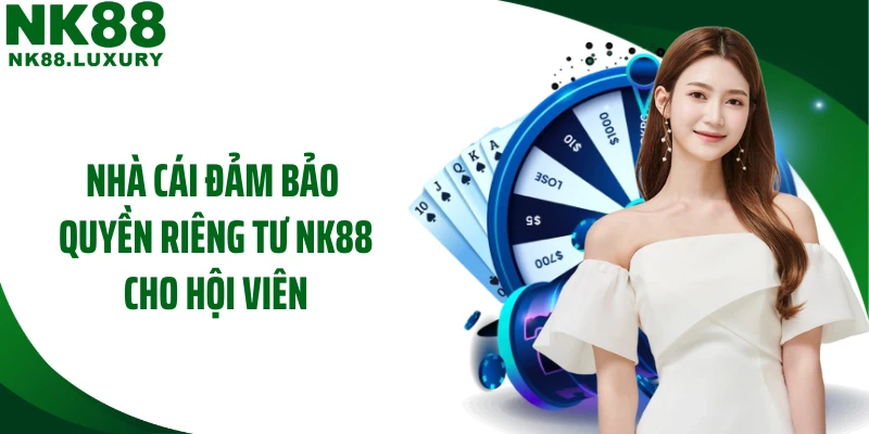 Nhà cái đảm bảo quyền riêng tư NK88 cho hội viên