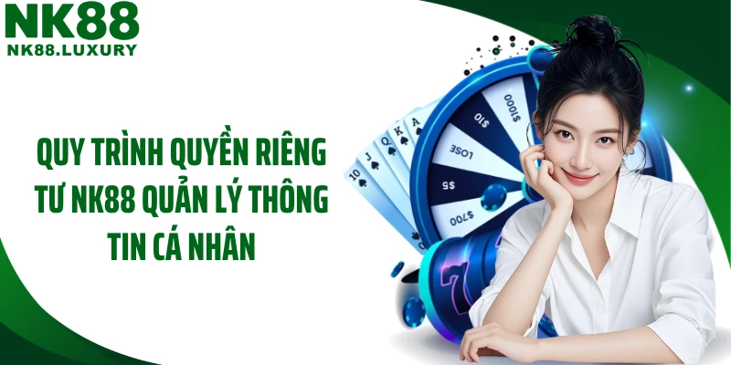 Quy trình quyền riêng tư NK88 quản lý thông tin cá nhân