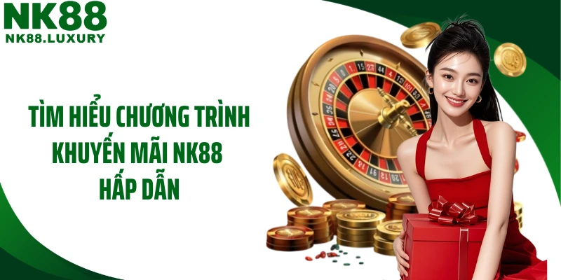 Tìm hiểu chương trình khuyến mãi NK88 hấp dẫn