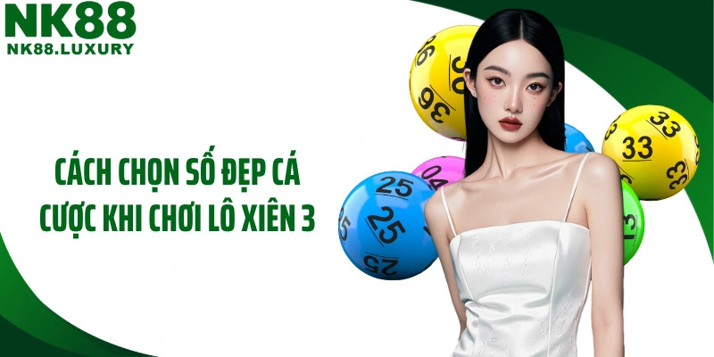 Cách chọn số đẹp cá cược khi chơi lô xiên 3