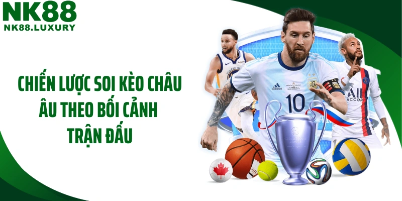 Chiến lược soi kèo châu âu theo bối cảnh trận đấu