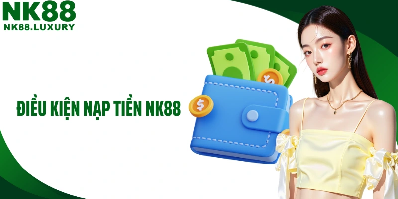 Điều kiện nạp tiền NK88