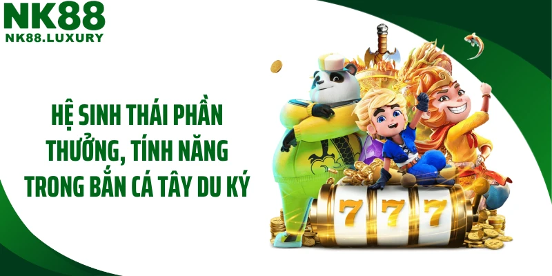 Hệ sinh thái phần thưởng, tính năng trong bắn cá Tây Du Ký