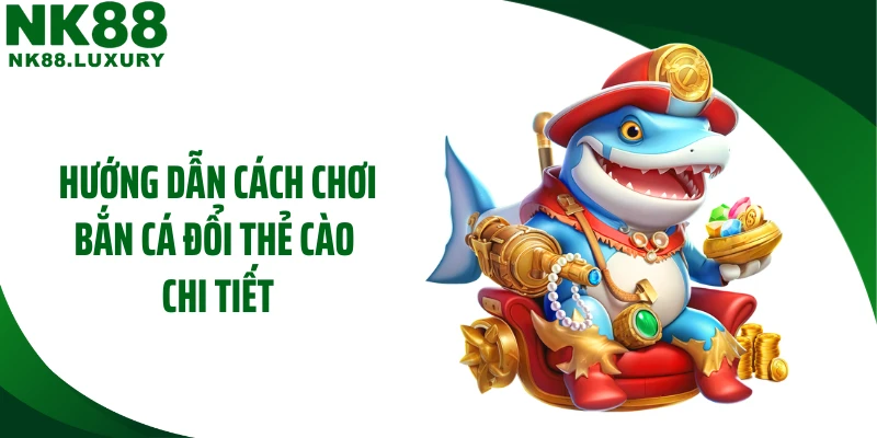 Hướng dẫn cách chơi bắn cá đổi thẻ cào chi tiết