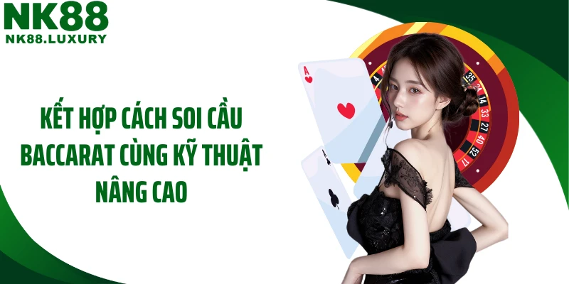 Kết hợp cách soi cầu baccarat cùng kỹ thuật nâng cao