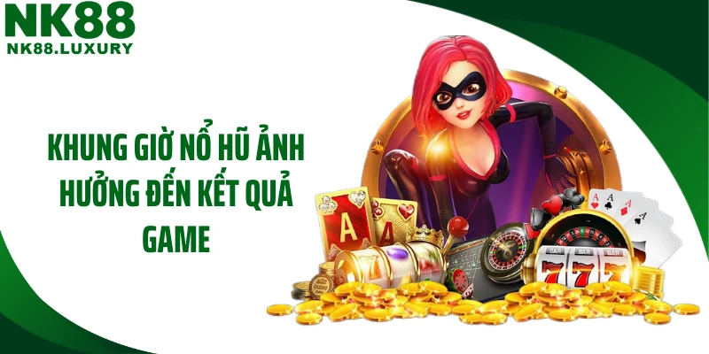 Khung giờ nổ hũ ảnh hưởng đến kết quả game