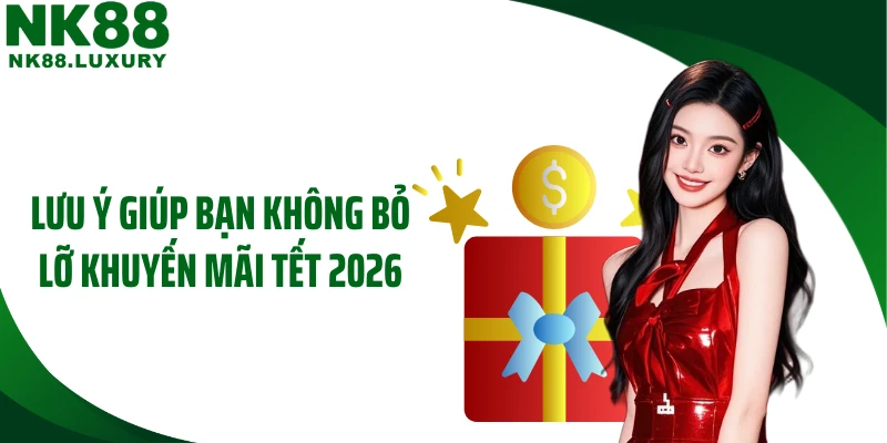 Lưu ý giúp bạn không bỏ lỡ khuyến mãi Tết 2026
