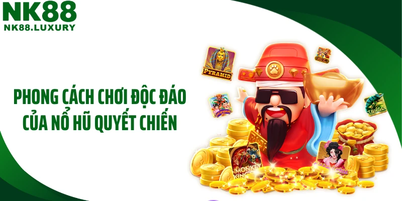 Phong cách chơi độc đáo của nổ hũ quyết chiến