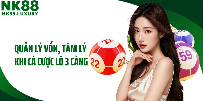 Quản lý vốn, tâm lý khi cá cược lô 3 càng