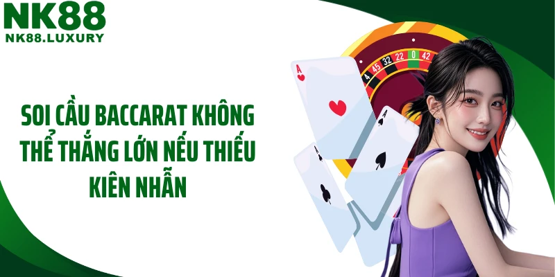Soi cầu baccarat không thể thắng lớn nếu thiếu kiên nhẫn