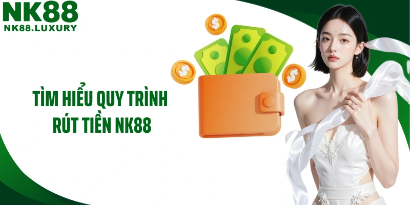 Tìm hiểu quy trình rút tiền NK88