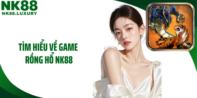 Tìm hiểu về game rồng hổ NK88