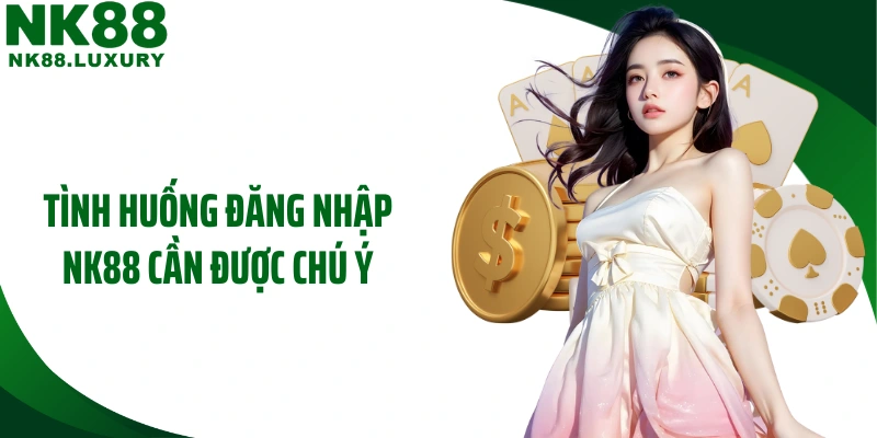 Tình huống đăng nhập NK88 cần được chú ý
