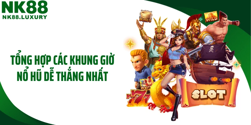 Tổng hợp các khung giờ nổ hũ dễ thắng nhất