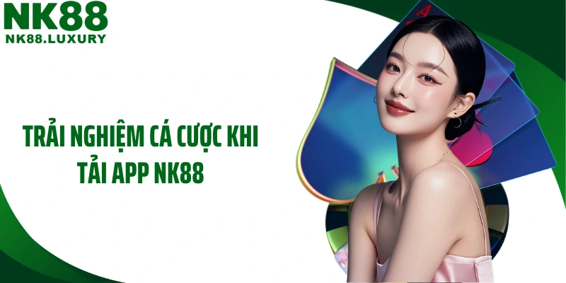 Trải nghiệm cá cược khi tải app NK88