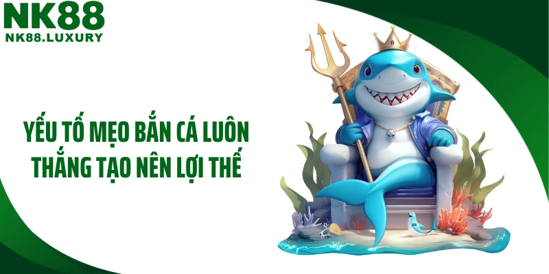 Yếu tố mẹo bắn cá luôn thắng tạo nên lợi thế