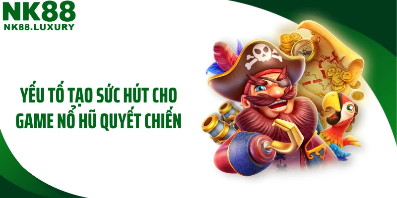 Yếu tố tạo sức hút cho game nổ hũ quyết chiến